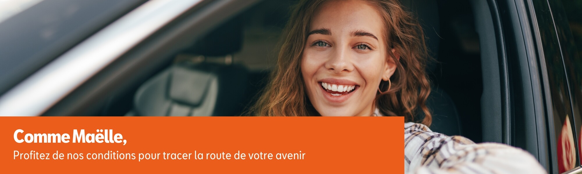 Une personne dans une voiture, souriante et fière de son nouvel achat. Texte : 'Comme Maëlle, profitez de nos conditions exceptionnelles pour tracer la route de votre avenir.'